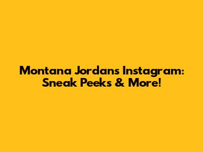 Montana Jordan's Instagram: Sneak Peeks & More!