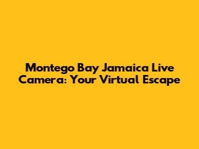 Montego Bay Jamaica Live Camera: Your Virtual Escape