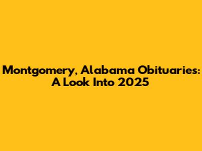 Montgomery, Alabama Obituaries: A Look Into 2025