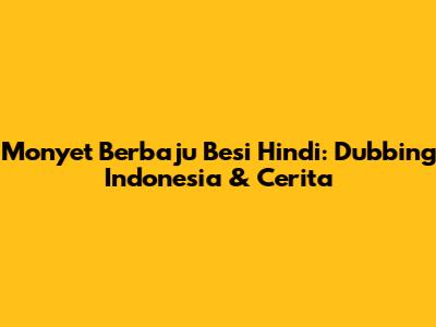 Monyet Berbaju Besi Hindi: Dubbing Indonesia & Cerita