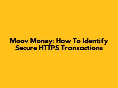 Moov Money: How To Identify Secure HTTPS Transactions