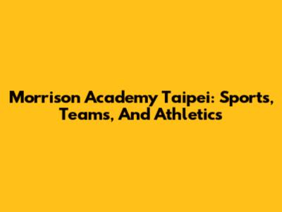 Morrison Academy Taipei: Sports, Teams, And Athletics