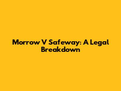 Morrow V Safeway: A Legal Breakdown