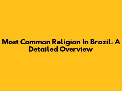 Most Common Religion In Brazil: A Detailed Overview