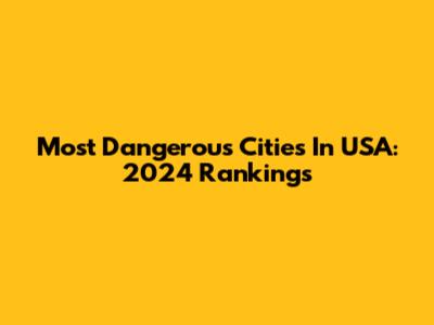 Most Dangerous Cities In USA: 2024 Rankings
