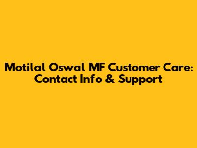 Motilal Oswal MF Customer Care: Contact Info & Support
