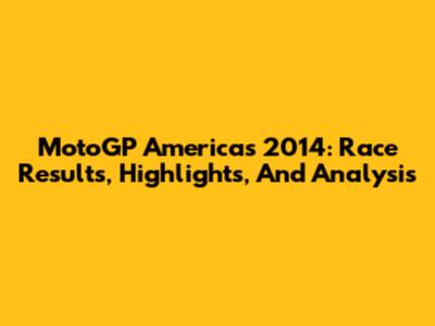 MotoGP Americas 2014: Race Results, Highlights, And Analysis