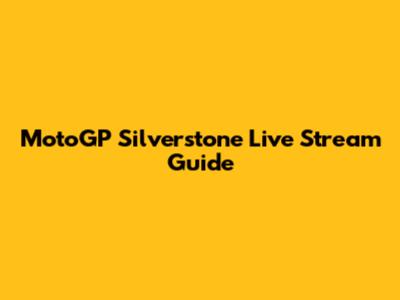 MotoGP Silverstone Live Stream Guide