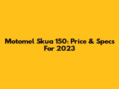 Motomel Skua 150: Price & Specs For 2023