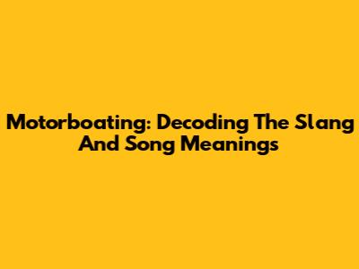 Motorboating: Decoding The Slang And Song Meanings