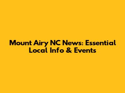 Mount Airy NC News: Essential Local Info & Events
