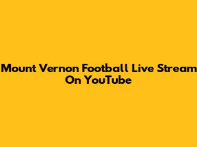 Mount Vernon Football Live Stream On YouTube