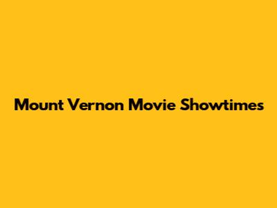 Mount Vernon Movie Showtimes