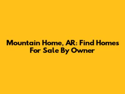 Mountain Home, AR: Find Homes For Sale By Owner