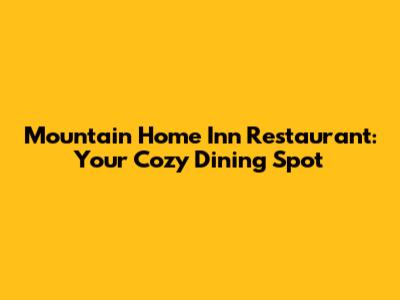 Mountain Home Inn Restaurant: Your Cozy Dining Spot