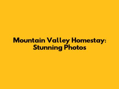 Mountain Valley Homestay: Stunning Photos