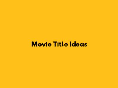 Movie Title Ideas
