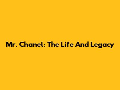 Mr. Chanel: The Life And Legacy