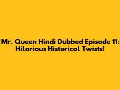 Mr. Queen Hindi Dubbed Episode 11: Hilarious Historical Twists!
