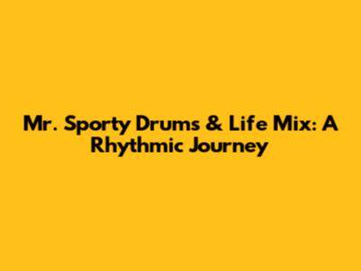 Mr. Sporty Drums & Life Mix: A Rhythmic Journey