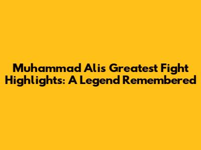Muhammad Ali's Greatest Fight Highlights: A Legend Remembered