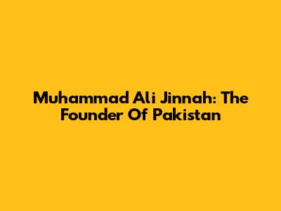 Muhammad Ali Jinnah: The Founder Of Pakistan