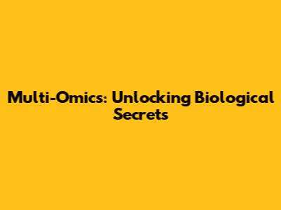 Multi-Omics: Unlocking Biological Secrets