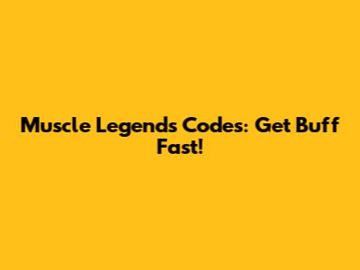 Muscle Legends Codes: Get Buff Fast!
