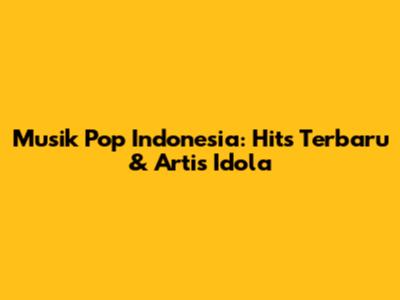 Musik Pop Indonesia: Hits Terbaru & Artis Idola