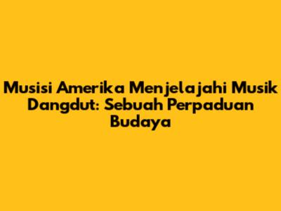 Musisi Amerika Menjelajahi Musik Dangdut: Sebuah Perpaduan Budaya