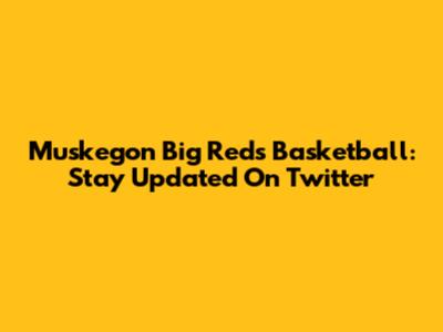 Muskegon Big Reds Basketball: Stay Updated On Twitter