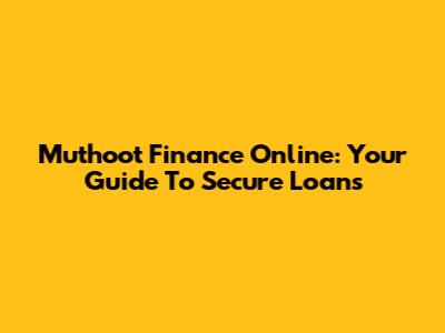 Muthoot Finance Online: Your Guide To Secure Loans
