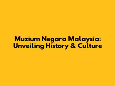 Muzium Negara Malaysia: Unveiling History & Culture