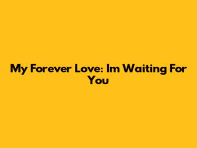 My Forever Love: I'm Waiting For You