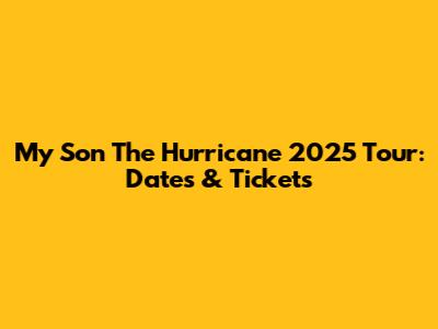 My Son The Hurricane 2025 Tour: Dates & Tickets