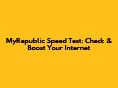MyRepublic Speed Test: Check & Boost Your Internet