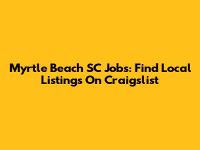 Myrtle Beach SC Jobs: Find Local Listings On Craigslist