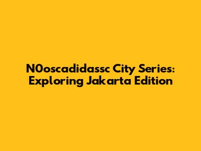 N0oscadidassc City Series: Exploring Jakarta Edition