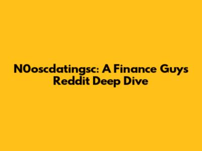 N0oscdatingsc: A Finance Guy's Reddit Deep Dive