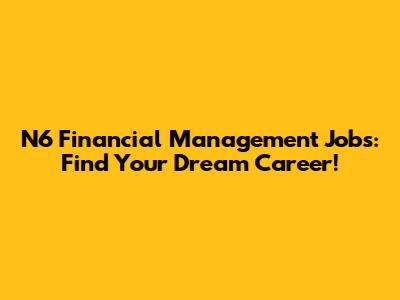 N6 Financial Management Jobs: Find Your Dream Career!