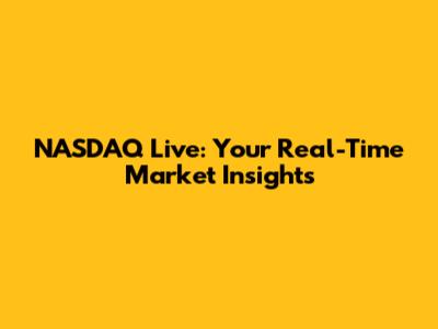 NASDAQ Live: Your Real-Time Market Insights
