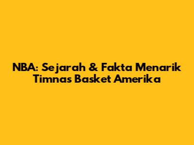 NBA: Sejarah & Fakta Menarik Timnas Basket Amerika