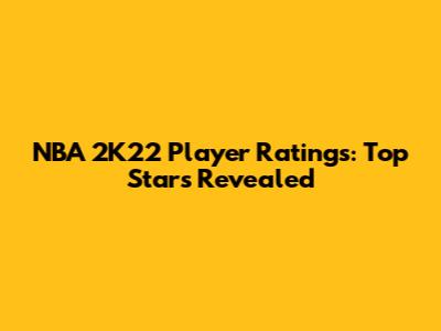 NBA 2K22 Player Ratings: Top Stars Revealed