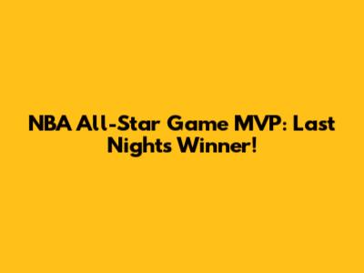 NBA All-Star Game MVP: Last Night's Winner!