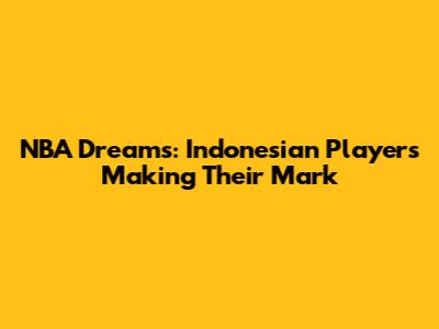 NBA Dreams: Indonesian Players Making Their Mark