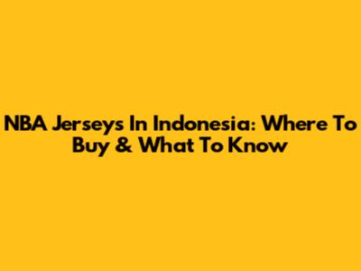NBA Jerseys In Indonesia: Where To Buy & What To Know