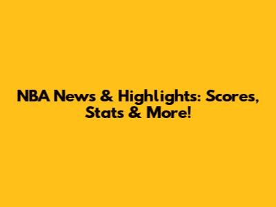 NBA News & Highlights: Scores, Stats & More!