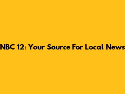 NBC 12: Your Source For Local News