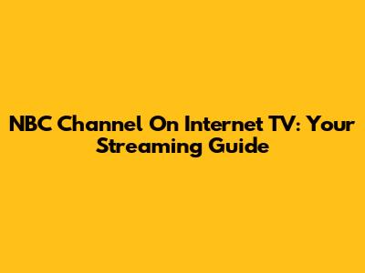 NBC Channel On Internet TV: Your Streaming Guide