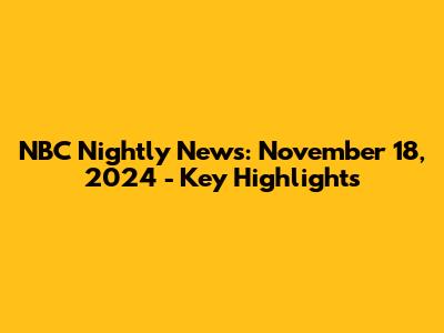 NBC Nightly News: November 18, 2024 - Key Highlights